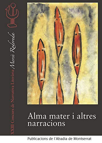 Alma Mater i altres narracions: XXIII Concurs de narrativa Literària Mercè Rodoreda, Molins de Rei, març 2018 (Concurs de narrativa Mercè Rodoreda)