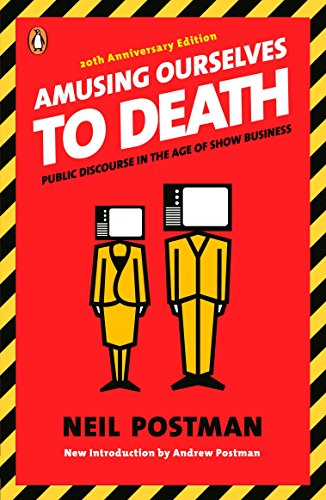 Amusing Ourselves to Death: Public Discourse in the Age of Show Business Amusing Ourselves to Death: Public Discourse in the Age of Show Business