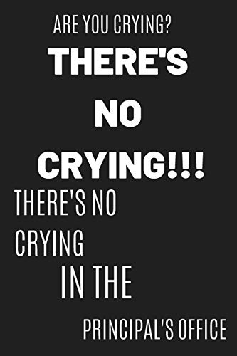 Are You Crying? There's No Crying!!! There's No Crying In The Principal's Office: Black&White Design Notebook/Journal for Principals to Writing (6x9 ... cm.) Journal Lined Paper 120 Blank Pages