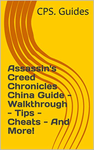 Assassin's Creed Chronicles China Guide - Walkthrough - Tips - Cheats - And More! (English Edition)