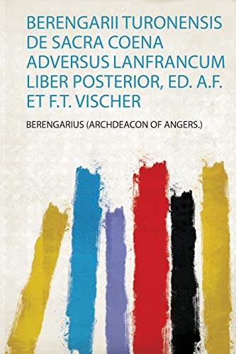 Berengarii Turonensis De Sacra Coena Adversus Lanfrancum Liber Posterior, Ed. A.F. Et F.T. Vischer (1)