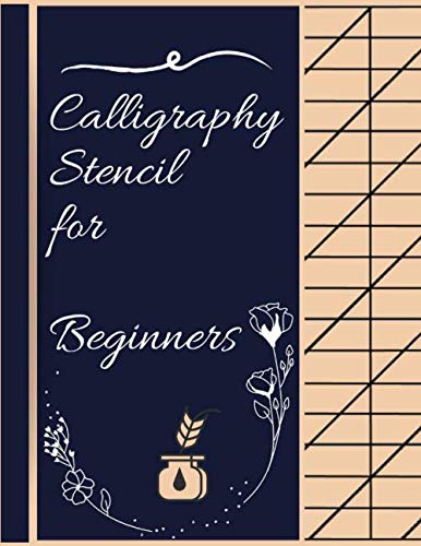 Calligraphy Stencil For Beginners: Caligraphy Practice Paper For Beginners, A Beginners Guide To Modern Calligraphy, The Learning Journey Alphabet ... Book, All About Techniques in Calligraphy
