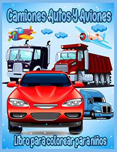 Camiones Autos Y Aviones: Increíble Libro de Colorear Para Niños Pequeños y Niños de 3 a 8 Años, Libro de Colorear Para Niños y Niñas, con más de 50 Ilustraciones de alta Calidad