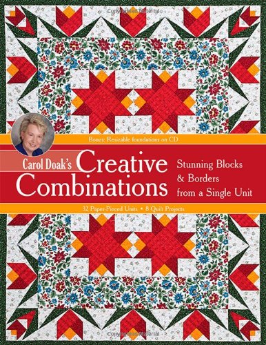 Carol Doak’s Creative Combinations w/ CD: Stunning Blocks & Borders from a Single Unit • 32 Paper-Pieced Units • 8 Quilt Projects [with CD-ROM]