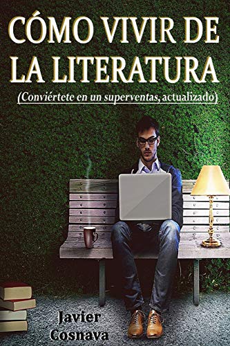 CÓMO VIVIR DE LA LITERATURA: Conviértete en un escritor superventas, versión actualizada