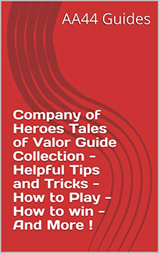 Company of Heroes Tales of Valor Guide Collection - Helpful Tips and Tricks - How to Play - How to win - And More ! (English Edition)
