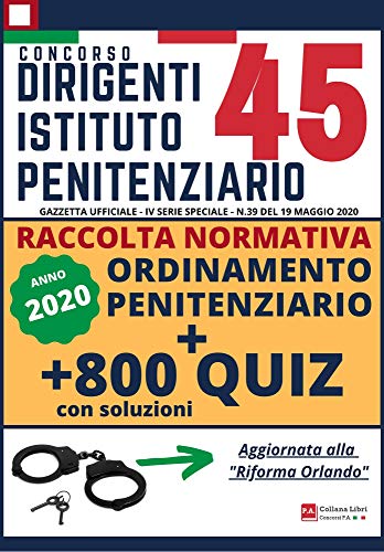 Concorso 45 Dirigenti Istituto Penitenziario - Raccolta Normativa + 800 Quiz (con soluzioni): Gazzetta Ufficiale n. 39 del 19 Maggio 2020 (Italian Edition)