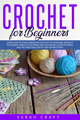 Crochet for beginners: How you can learn the craft avoiding to watch videos at 0.25 speed and following clear patterns and step by step instructions (English Edition)