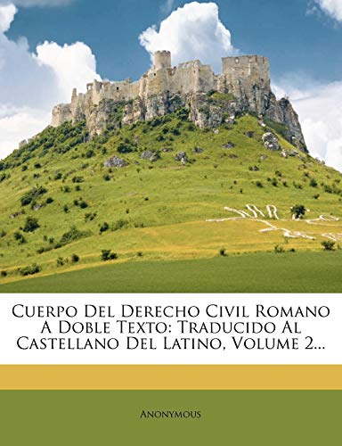 Cuerpo Del Derecho Civil Romano A Doble Texto: Traducido Al Castellano Del Latino, Volume 2...