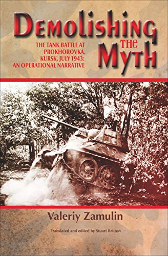 Demolishing the Myth: The Tank Battle at Prokhorovka, Kursk, July 1943: An Operational Narrative (English Edition) Demolishing the Myth: The Tank Battle at Prokhorovka, Kursk, July 1943: An Operational Narrative (English Edition)