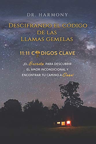 Descifrando El Código De Las Llamas Gemelas: 11:11 CÓDIGOS CLAVE: ¡El secreto para descubrir el amor incondicional y encontrar tu camino a casa! (Spanish Edition)