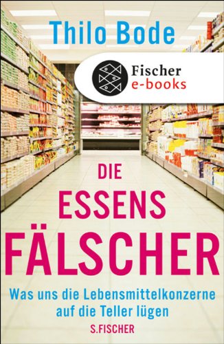 Die Essensfälscher: Was uns die Lebensmittelkonzerne auf die Teller lügen (German Edition)