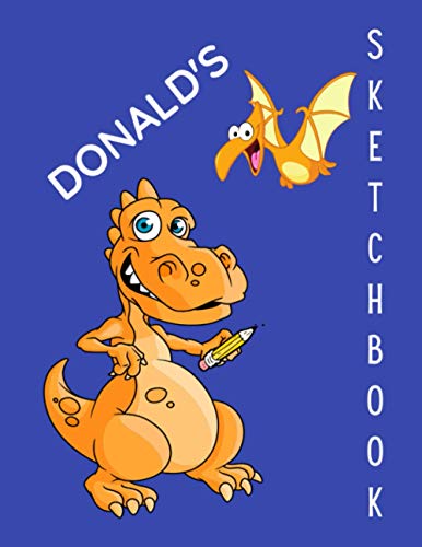 Donald's Personalized Sketchbook with Dinosaur Design: Large Blank Sketchbook for a boy named Donald ( 8.5 x 11 inches with 100 blank pages for Drawing, Sketching and Coloring) Great Gift Idea!