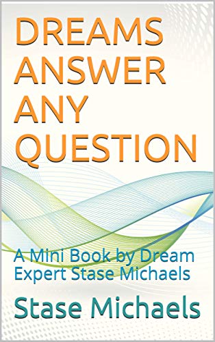 DREAMS ANSWER ANY QUESTION: A Mini Book by Dream Expert Stase Michaels (Mini Books by Dreams Author Stase Michaels) (English Edition)