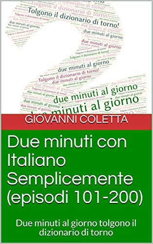 Due minuti con Italiano Semplicemente (episodi 101-200): Due minuti al giorno tolgono il dizionario di torno (I libri di Italiano Semplicemente) (Italian Edition)