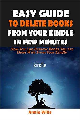 EASY GUIDE TO DELETE BOOKS FROM YOUR KINDLE IN FEW MINUTES: How You Can Remove Books You Are Done With From Your Kindle (English Edition)
