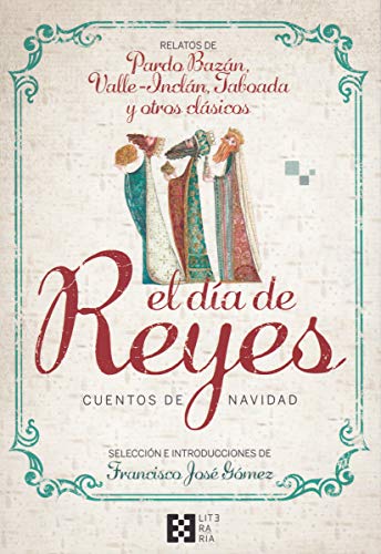 El Dia De reyes. cuentos De Navidad: Relatos de Pardo Bazán, Valle-Inclán, Taboada y otros clásicos (LITERARIA)