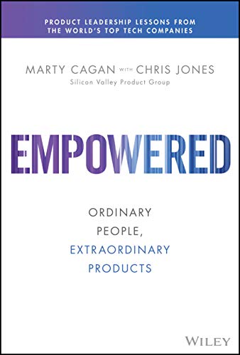 Empowered: Ordinary People, Extraordinary Products (Silicon Valley Product Group) Empowered: Ordinary People, Extraordinary Products (Silicon Valley Product Group)