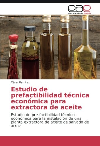 Estudio de prefactibilidad técnica económica para extractora de aceite: Estudio de pre-factibilidad técnico-económica para la instalación de una planta extractora de aceite de salvado de arroz