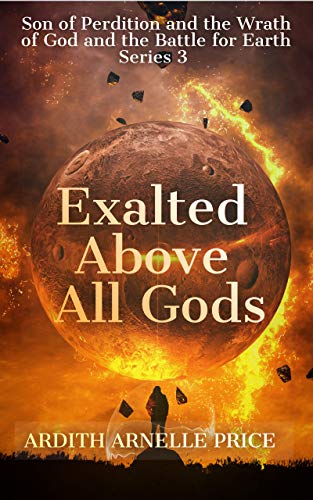 Exalted Above All Gods: Son of Perdition and the Wrath of God and the Battle for Earth Series, 3 (English Edition)