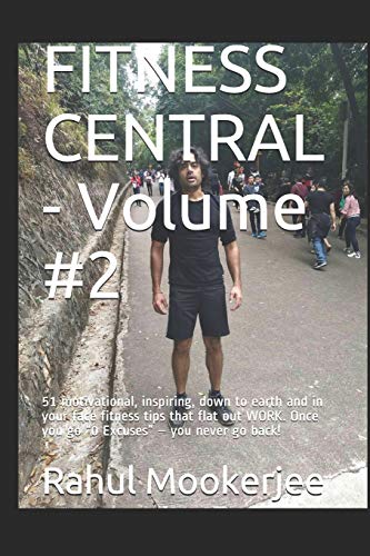 FITNESS CENTRAL - Volume #2: 51 motivational, inspiring, down to earth and in your face fitness tips that flat out WORK. Once you go “0 Excuses” – you never go back!