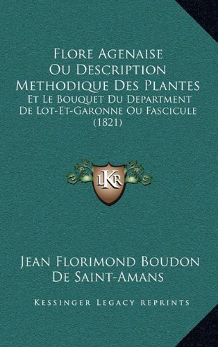 Flore Agenaise Ou Description Methodique Des Plantes: Et Le Bouquet Du Department de Lot-Et-Garonne Ou Fascicule (1821)