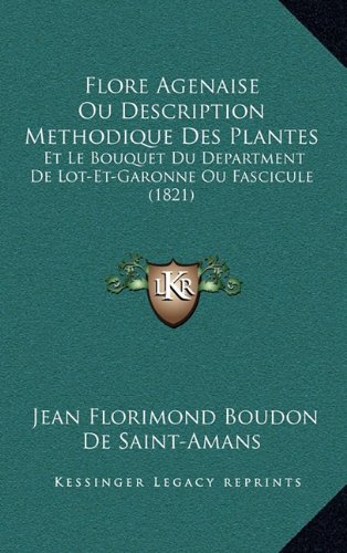 Flore Agenaise Ou Description Methodique Des Plantes: Et Le Bouquet Du Department de Lot-Et-Garonne Ou Fascicule (1821) Flore Agenaise Ou Description Methodique Des Plantes: Et Le Bouquet Du Department de Lot-Et-Garonne Ou Fascicule (1821)