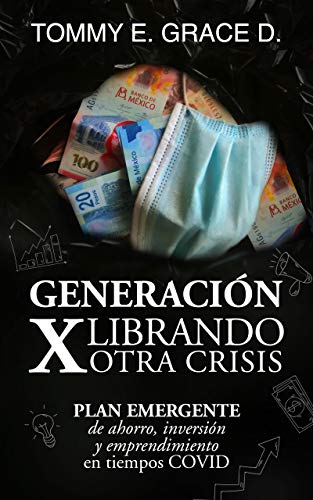 GENERACIÓN X, LIBRANDO OTRA CRISIS: Ideas para un plan emergente de ahorro a través de estrategias, emprendimiento, negocios, mercado, red o networking en tiempos COVID. GENERACIÓN X, LIBRANDO OTRA CRISIS: Ideas para un plan emergente de ahorro a través de estrategias, emprendimiento, negocios, mercado, red o networking en tiempos COVID.