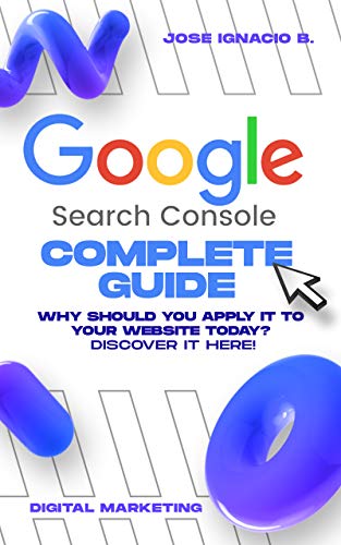 Google Search Console Complete Guide: Take control of your web metrics with GSC and increase your sales TODAY. (English Edition)