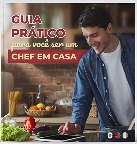 GUIA PRÁTICO PARA SER UM CHEF EM CASA: Este não é somente um livro de receitas! (Portuguese Edition)