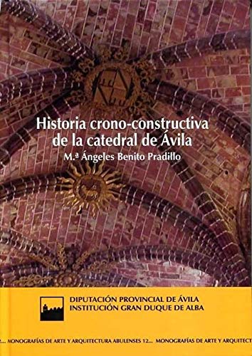 Historia crono-constructiva de la catedral de Ávila (Serie General)
