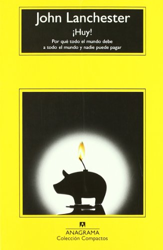 ¡Huy! Por qué todo el mundo debe a todo el mundo y nadie puede pagar (Compactos Anagrama) ¡Huy! Por qué todo el mundo debe a todo el mundo y nadie puede pagar (Compactos Anagrama)