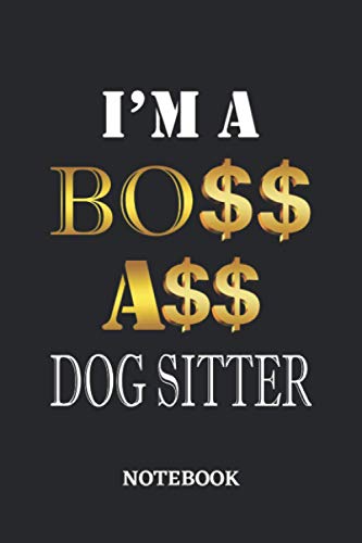 I'm A Boss Ass Dog Sitter Notebook: 6x9 inches - 110 blank numbered pages • Greatest Passionate working Job Journal • Gift, Present Idea