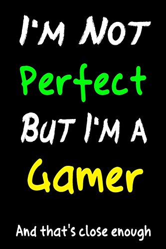 I'm Not Perfect But I'm a Gamer And that's close enough :: Great Gift for Game Lovers Notebook/ Journal/ Diary For Work | 120 Black Lined Pages | 9 x 6