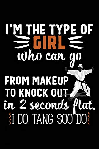 I'm The Type Of Girl Who Can Go From Makeup To Knock Out In 2 Seconds Flat I Do Tang Soo Do: 120 Pages 6 x 9 inches Journal