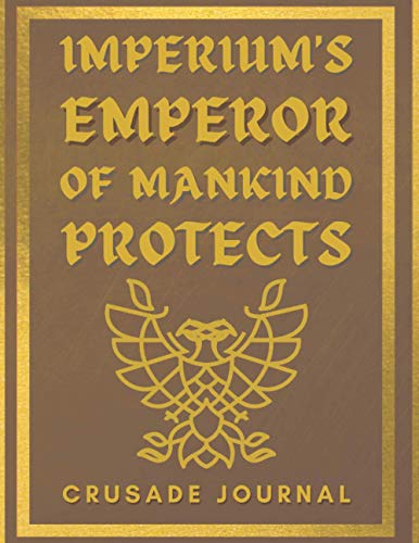 IMPERIUM'S EMPEROR OF MANKIND PROTECTS CRUSADE JOURNAL: Unofficial Combat, Battle Planner & Tracker For Warhammer 40K Fans | Notebook Gift Idea for Fantasy War Game Enthusiast Record Keeper |