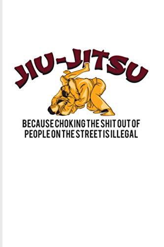 Jiu-jitsu Because Choking The Shit Out Of People On The Street Is Illegal: 2021 Planner | Weekly & Monthly Pocket Calendar | 6x9 Softcover Organizer | Martial Arts & Jiu Jitsu Gift