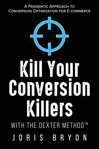Kill Your Conversion Killers with The Dexter Method™: A Pragmatic Approach to Conversion Optimization for E-Commerce (English Edition) Kill Your Conversion Killers with The Dexter Method™: A Pragmatic Approach to Conversion Optimization for E-Commerce (English Edition)