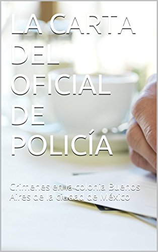 LA CARTA DEL OFICIAL DE POLICÍA: Crimenes en la colonia Buenos Aires de la ciudad de México