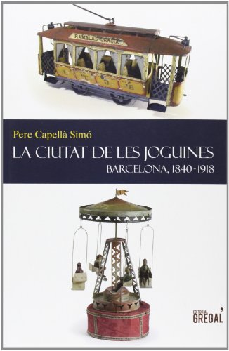 La ciutat de les joguines: Barcelona, 1840-1918 (Història i...)