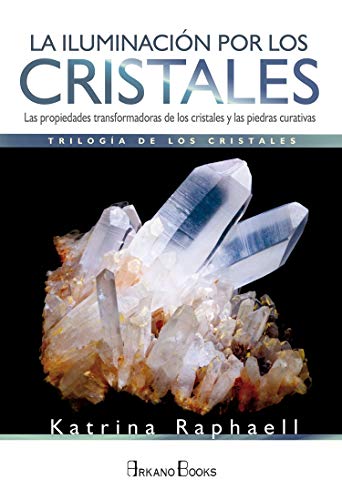 La Iluminación por los Cristales. Las propiedades transformadoras de los cristales y las piedras curativas: Las propiedades transformadoras de cristales y piedras curativas La Iluminación por los Cristales. Las propiedades transformadoras de los cristales y las piedras curativas: Las propiedades transformadoras de cristales y piedras curativas
