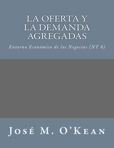 La Oferta y la Demanda Agregadas: Entorno Económico de los Negocios (NT 6): Volume 6