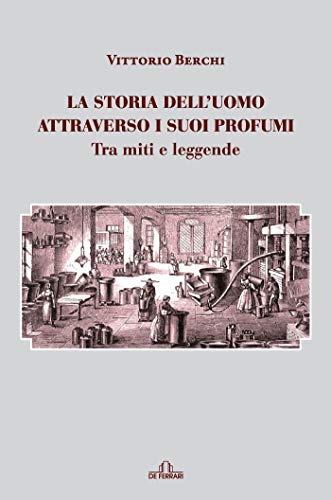 La storia dell’uomo attraverso i suoi profumi: Tra miti e leggende (Italian Edition)