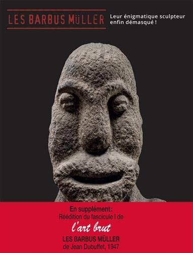 Les Barbus Müller : Leur énigmatique sculpteur enfin démasqué ! En supplément : réédition du fascicule 1 de L'Art brut
