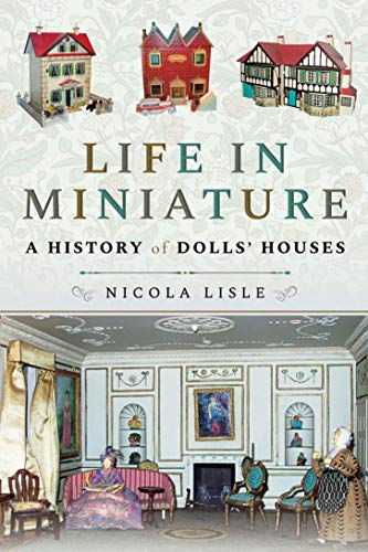Life in Miniature: A History of Dolls' Houses (English Edition)