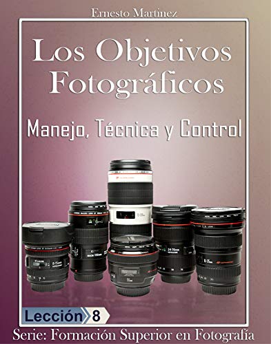 LOS OBJETIVOS FOTOGRÁFICOS: Manejo, Técnica y Control. (Formación Superior en Fotografía. nº 8)