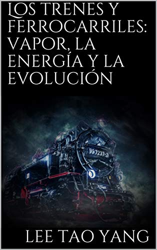 Los trenes y ferrocarriles: vapor, la energía y la evolución
