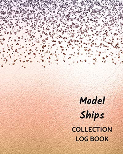 Model Ships Collection Log Book: Keep Track Your Collectables ( 60 Sections For Management Your Personal Collection ) - 125 Pages , 8x10 Inches, Paperback