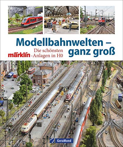 Modellbahnwelten - ganz groß: Die schönsten Märklin-Anlagen in H0