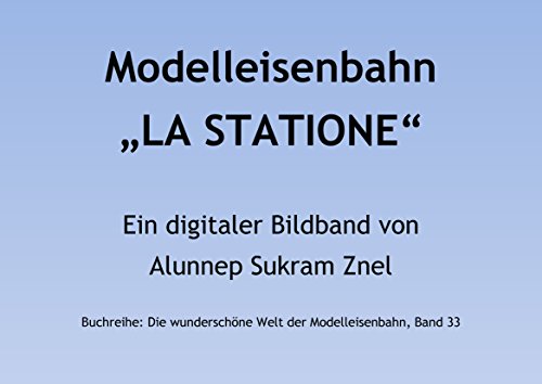 Modelleisenbahn La Statione in Spur H0 (Die wunderschöne Welt der Modelleisenbahn 33) (German Edition)